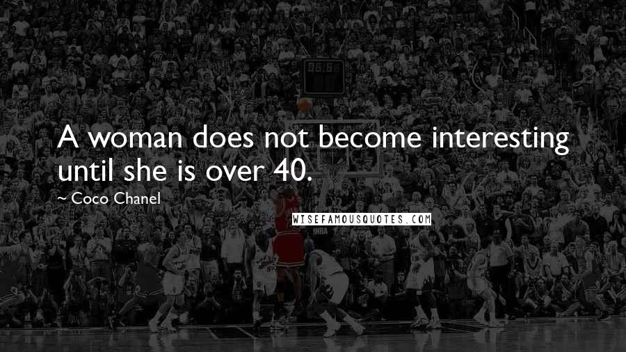 Coco Chanel Quotes: A woman does not become interesting until she is over 40.