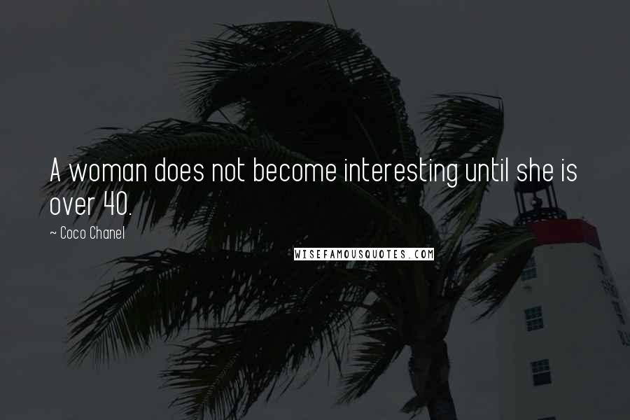 Coco Chanel Quotes: A woman does not become interesting until she is over 40.
