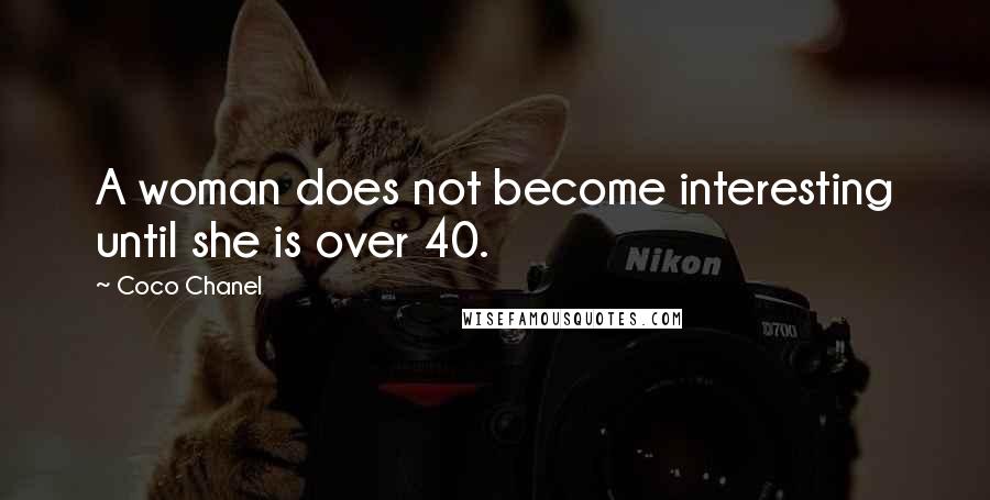 Coco Chanel Quotes: A woman does not become interesting until she is over 40.