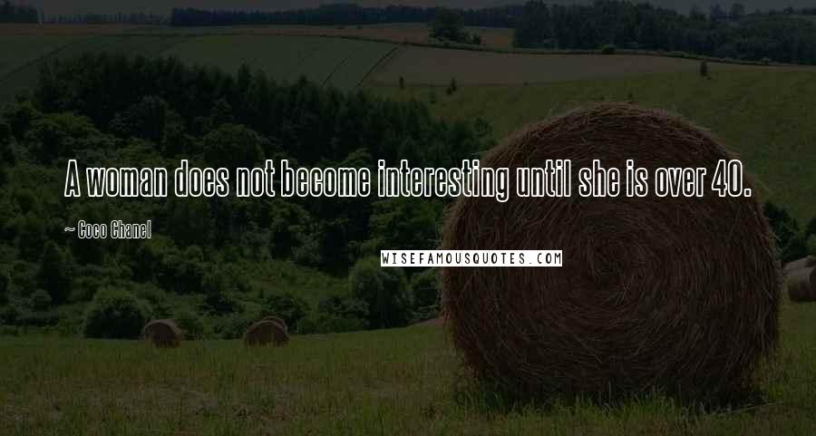 Coco Chanel Quotes: A woman does not become interesting until she is over 40.