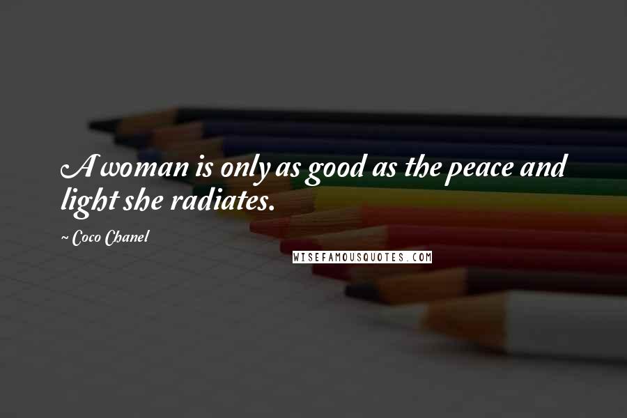 Coco Chanel Quotes: A woman is only as good as the peace and light she radiates.