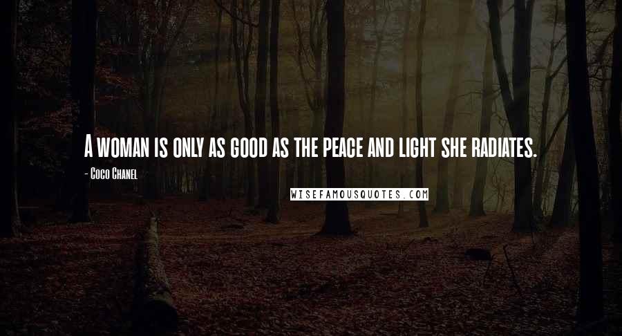 Coco Chanel Quotes: A woman is only as good as the peace and light she radiates.