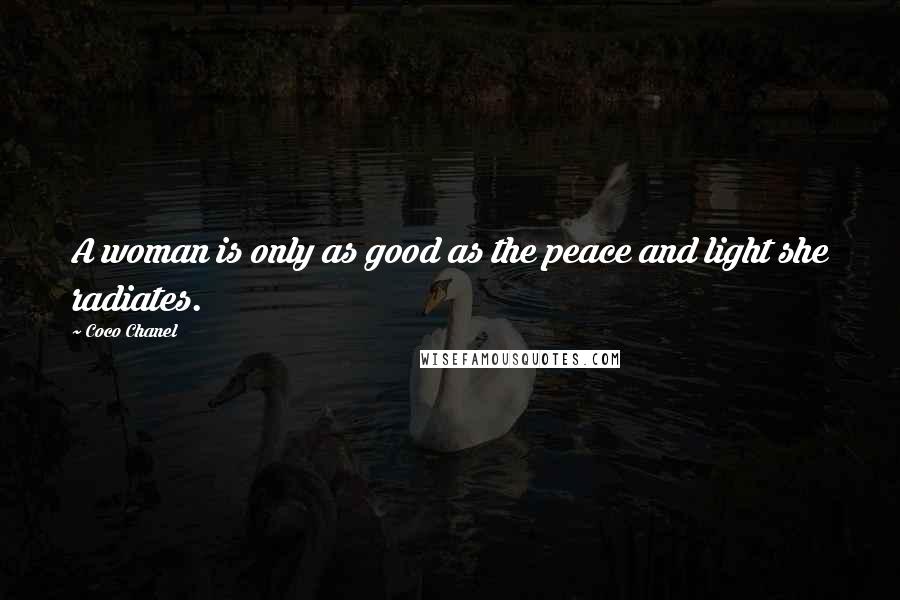 Coco Chanel Quotes: A woman is only as good as the peace and light she radiates.
