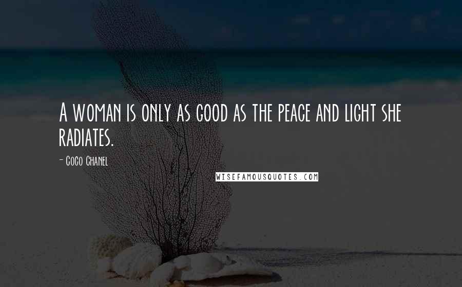 Coco Chanel Quotes: A woman is only as good as the peace and light she radiates.