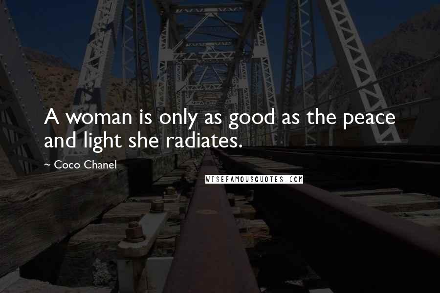 Coco Chanel Quotes: A woman is only as good as the peace and light she radiates.
