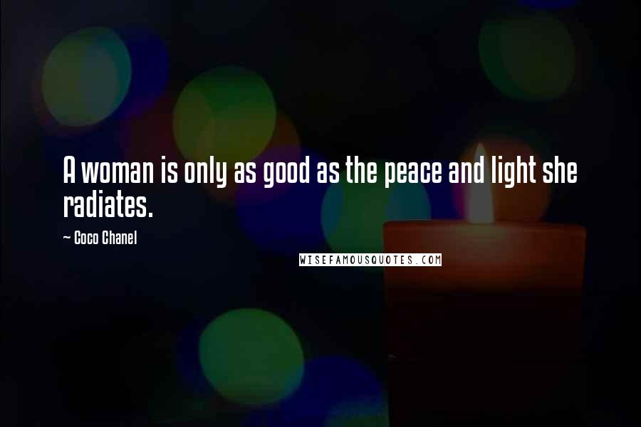 Coco Chanel Quotes: A woman is only as good as the peace and light she radiates.