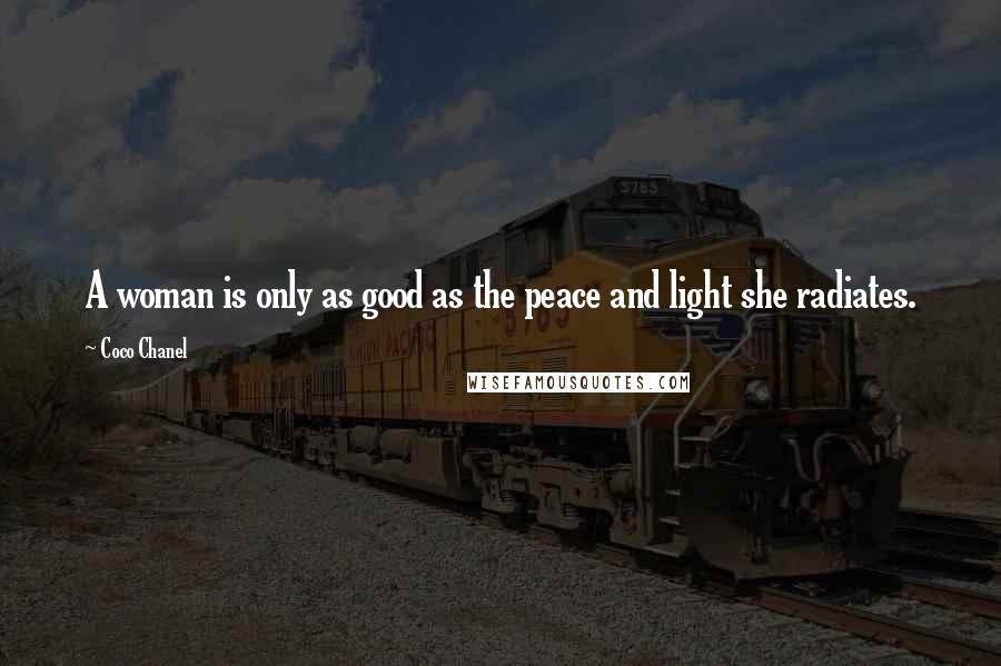 Coco Chanel Quotes: A woman is only as good as the peace and light she radiates.
