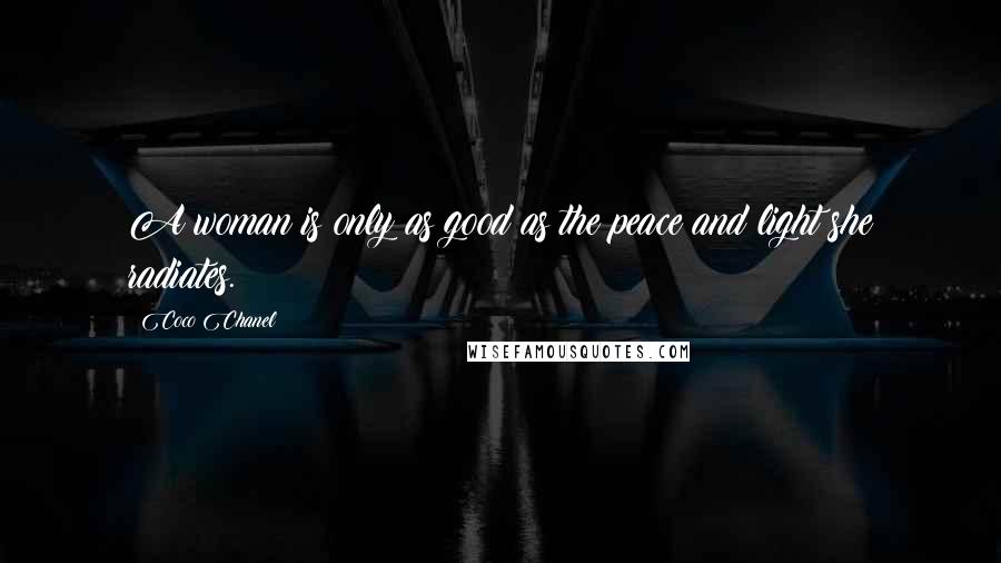 Coco Chanel Quotes: A woman is only as good as the peace and light she radiates.