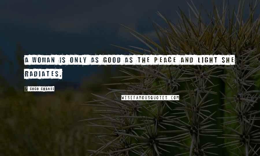 Coco Chanel Quotes: A woman is only as good as the peace and light she radiates.