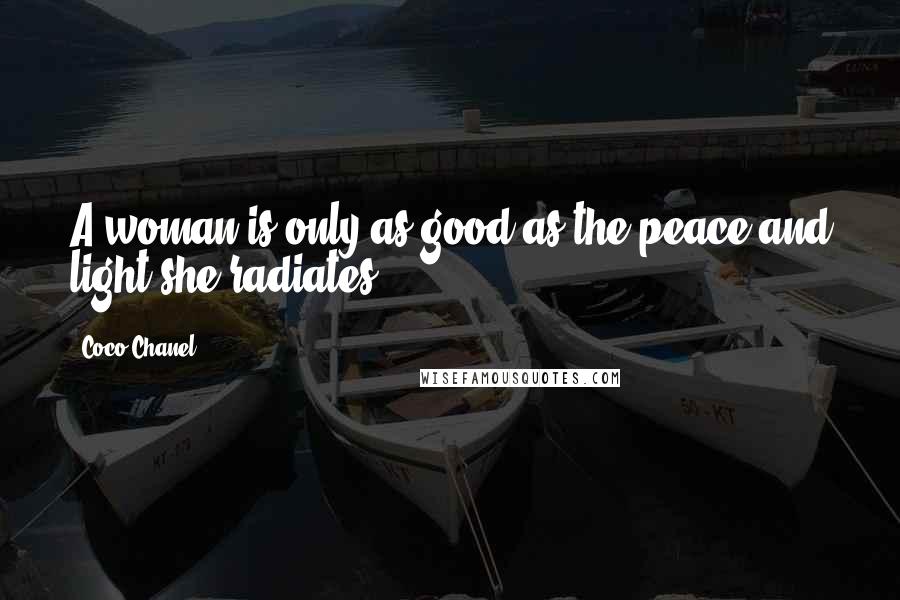 Coco Chanel Quotes: A woman is only as good as the peace and light she radiates.