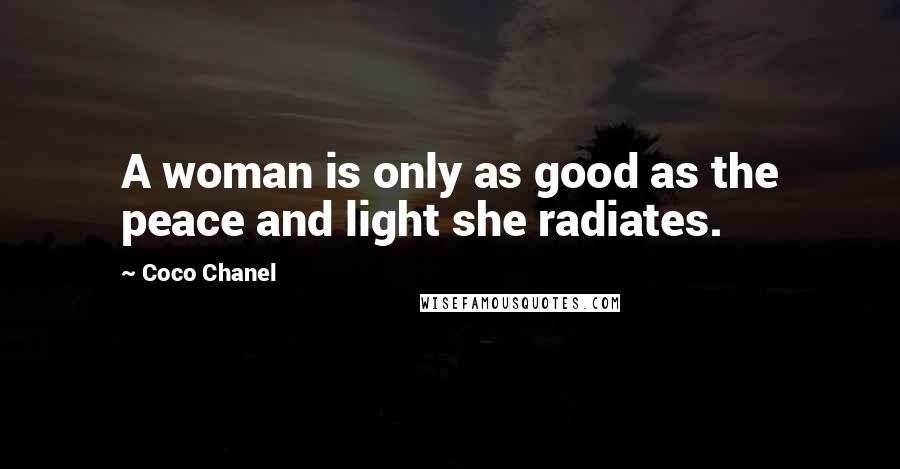Coco Chanel Quotes: A woman is only as good as the peace and light she radiates.