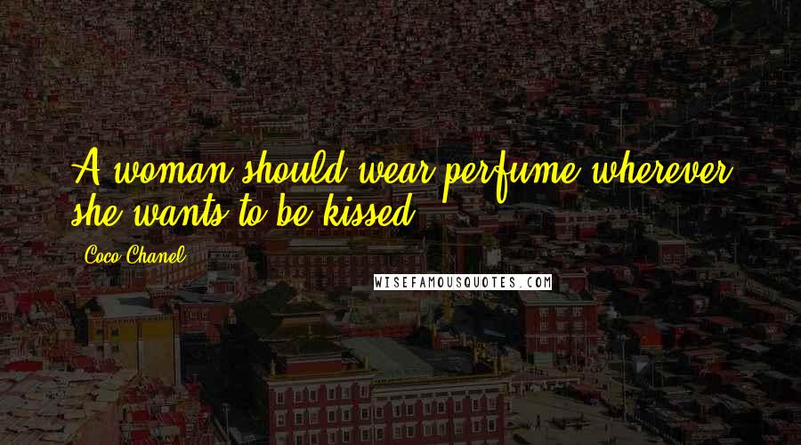 Coco Chanel Quotes: A woman should wear perfume wherever she wants to be kissed.