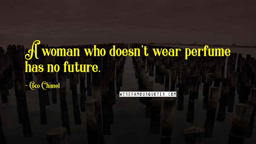 Coco Chanel Quotes: A woman who doesn't wear perfume has no future.