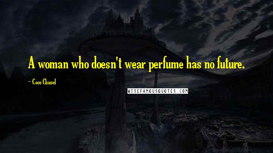 Coco Chanel Quotes: A woman who doesn't wear perfume has no future.