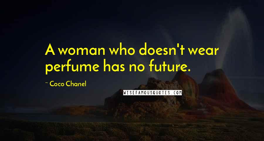 Coco Chanel Quotes: A woman who doesn't wear perfume has no future.