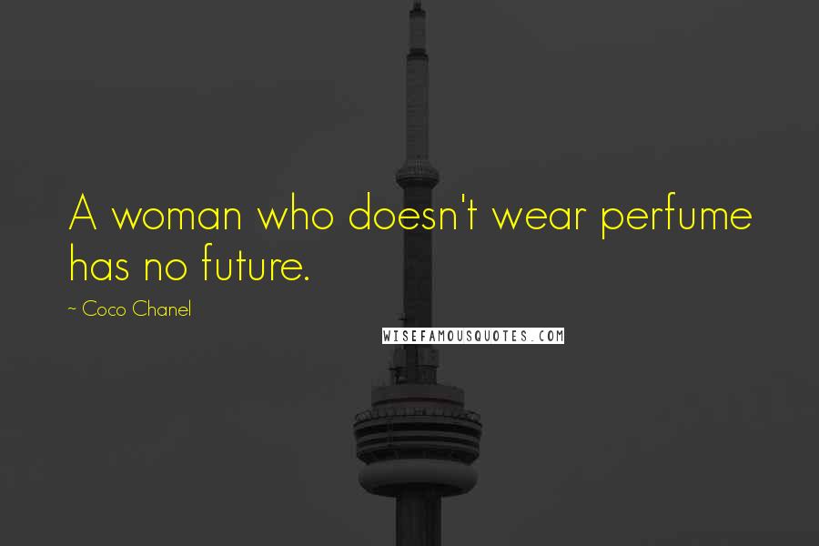 Coco Chanel Quotes: A woman who doesn't wear perfume has no future.