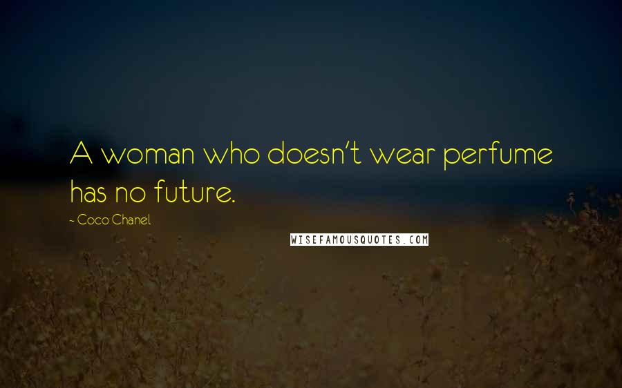 Coco Chanel Quotes: A woman who doesn't wear perfume has no future.