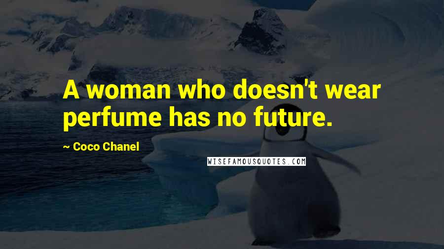 Coco Chanel Quotes: A woman who doesn't wear perfume has no future.