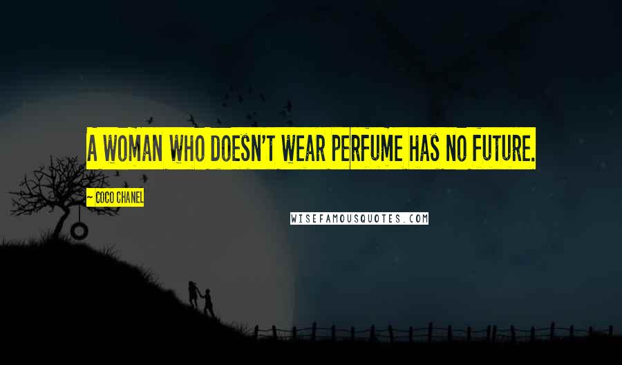 Coco Chanel Quotes: A woman who doesn't wear perfume has no future.