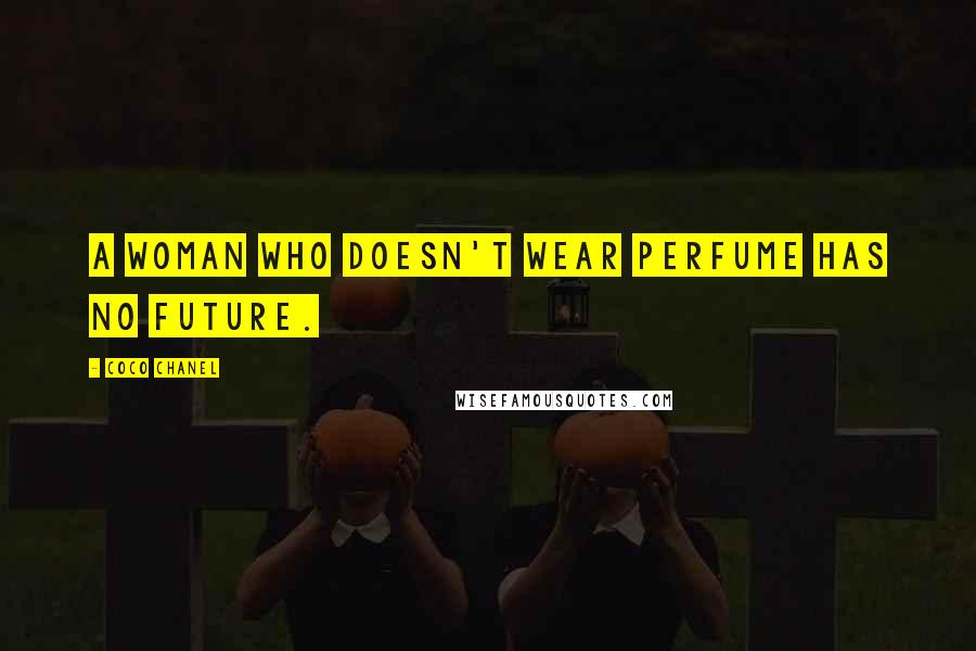 Coco Chanel Quotes: A woman who doesn't wear perfume has no future.