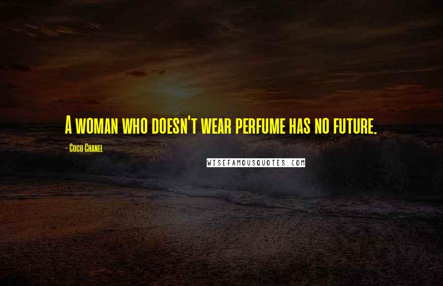 Coco Chanel Quotes: A woman who doesn't wear perfume has no future.