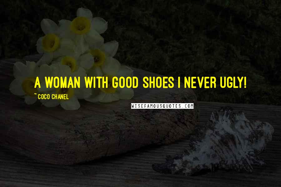 Coco Chanel Quotes: A woman with good shoes i never ugly!