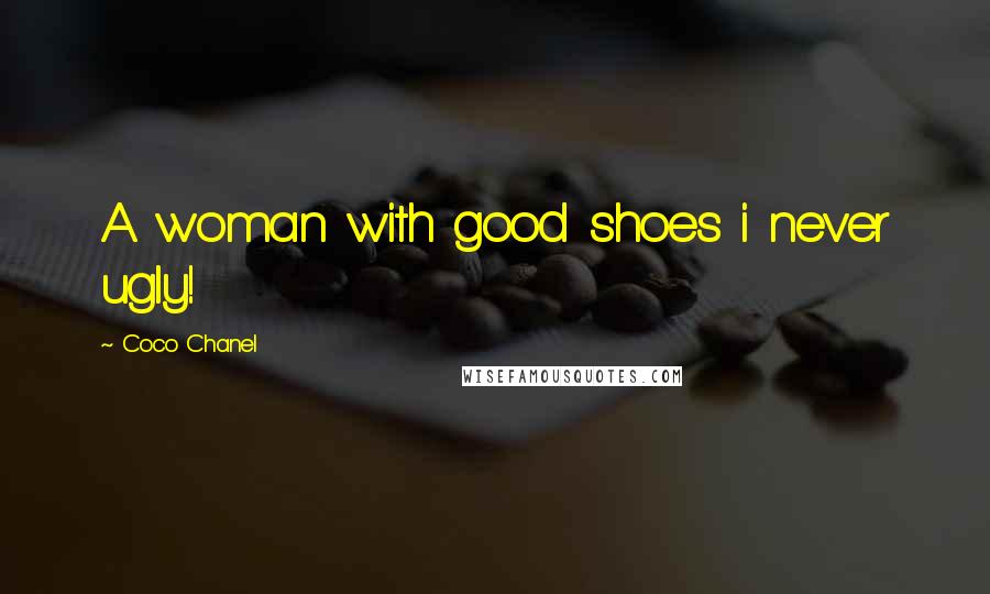 Coco Chanel Quotes: A woman with good shoes i never ugly!