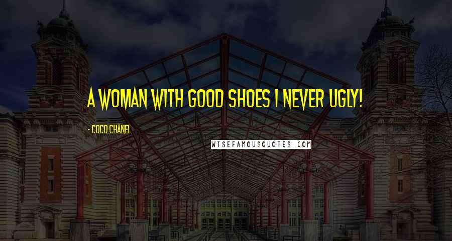 Coco Chanel Quotes: A woman with good shoes i never ugly!