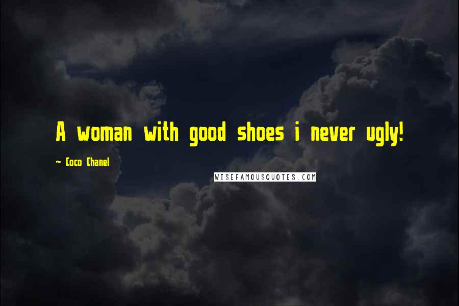 Coco Chanel Quotes: A woman with good shoes i never ugly!