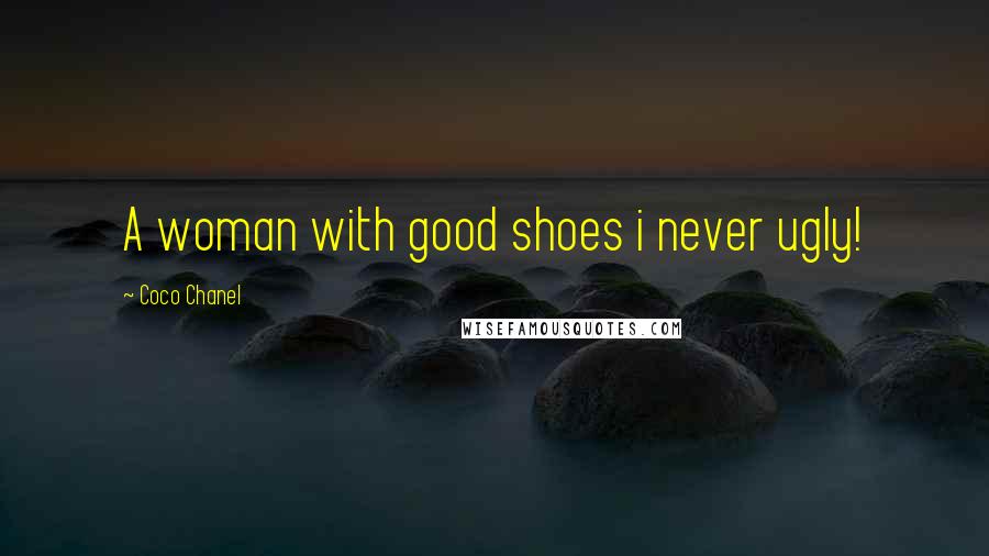 Coco Chanel Quotes: A woman with good shoes i never ugly!