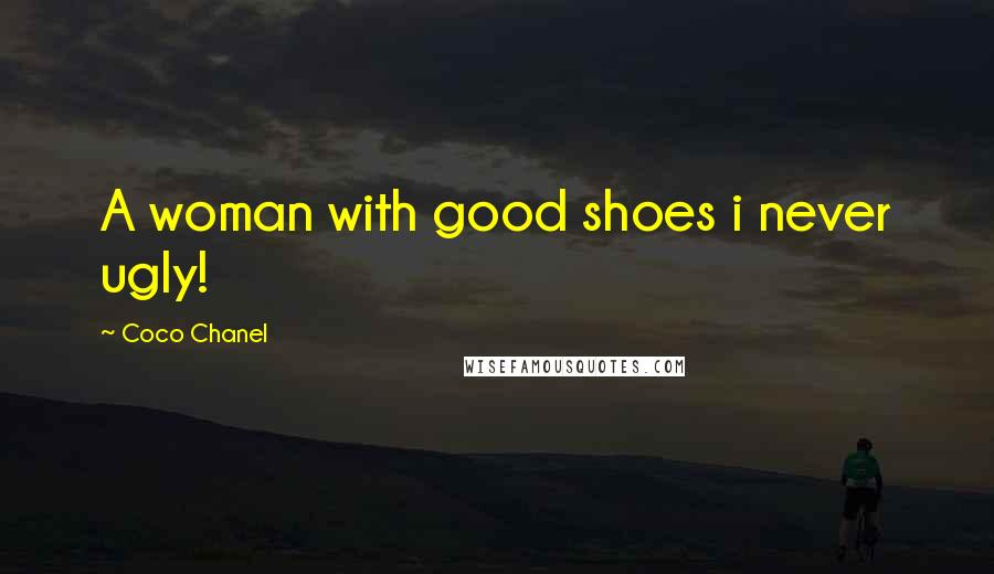 Coco Chanel Quotes: A woman with good shoes i never ugly!