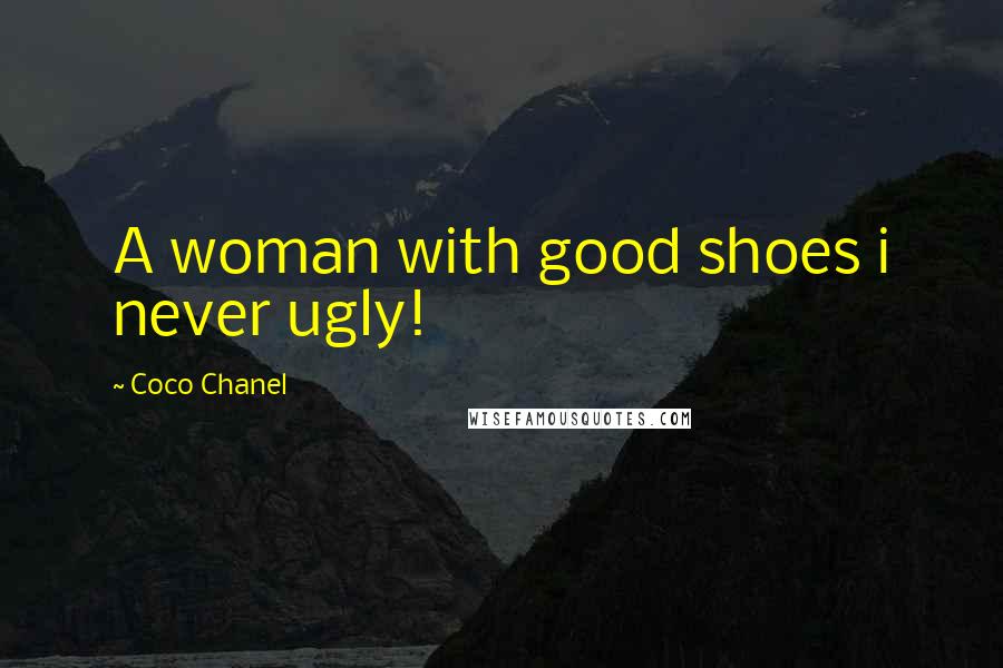 Coco Chanel Quotes: A woman with good shoes i never ugly!