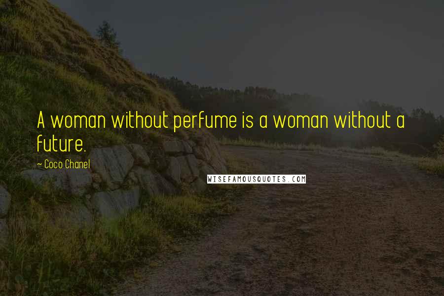 Coco Chanel Quotes: A woman without perfume is a woman without a future.