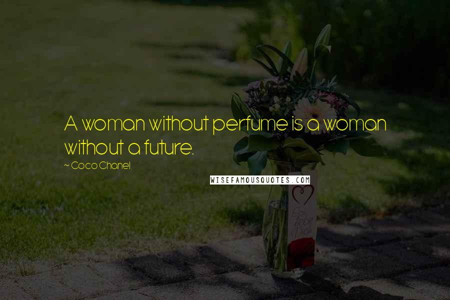 Coco Chanel Quotes: A woman without perfume is a woman without a future.