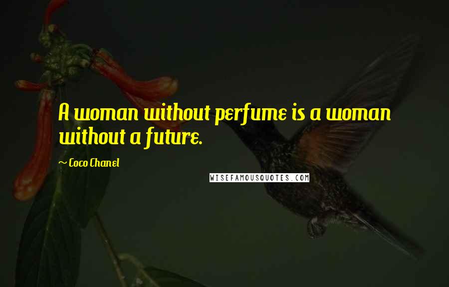 Coco Chanel Quotes: A woman without perfume is a woman without a future.