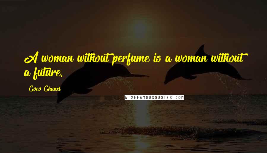 Coco Chanel Quotes: A woman without perfume is a woman without a future.