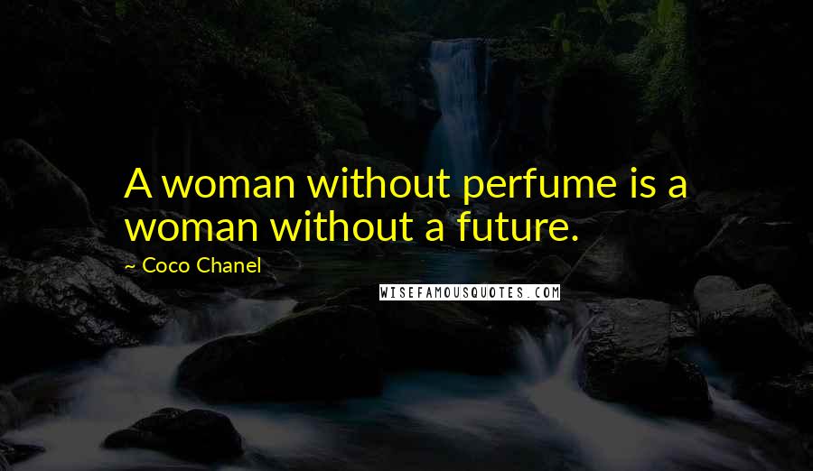 Coco Chanel Quotes: A woman without perfume is a woman without a future.