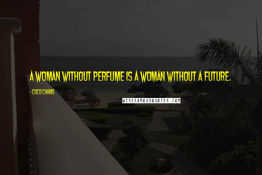 Coco Chanel Quotes: A woman without perfume is a woman without a future.