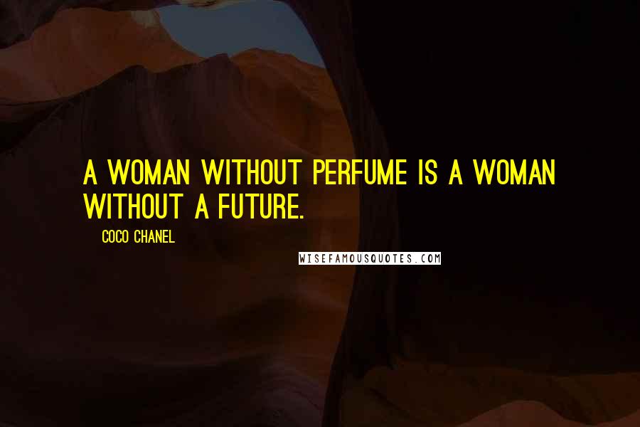 Coco Chanel Quotes: A woman without perfume is a woman without a future.