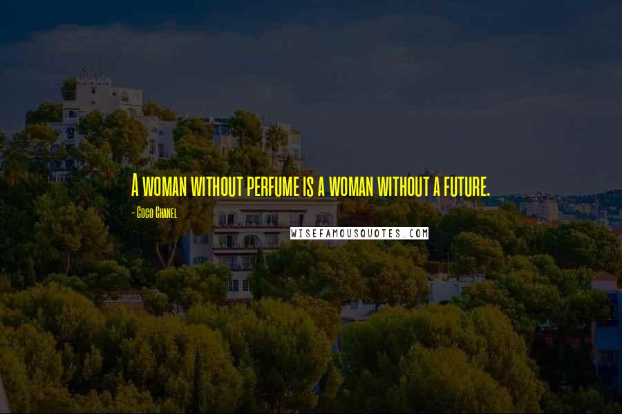 Coco Chanel Quotes: A woman without perfume is a woman without a future.