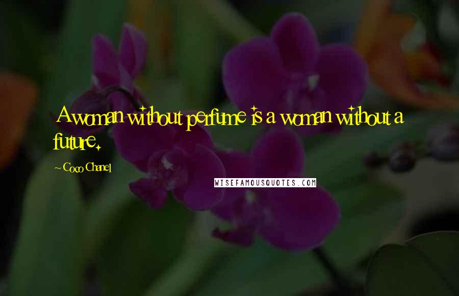 Coco Chanel Quotes: A woman without perfume is a woman without a future.