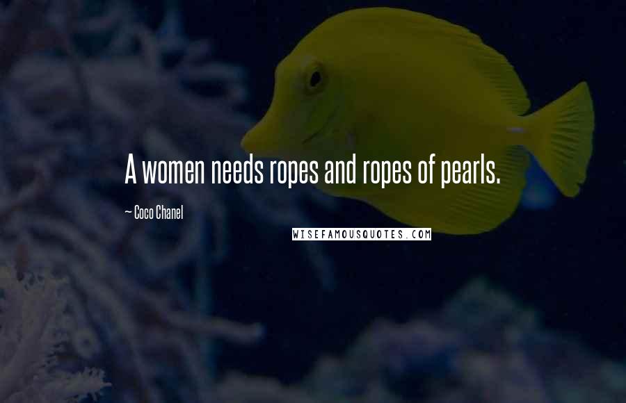 Coco Chanel Quotes: A women needs ropes and ropes of pearls.