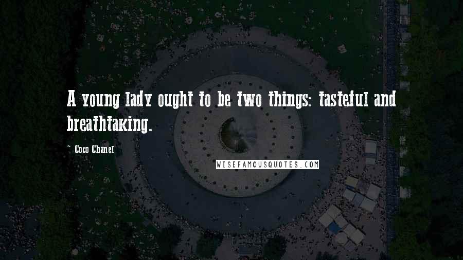 Coco Chanel Quotes: A young lady ought to be two things: tasteful and breathtaking.