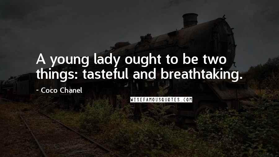 Coco Chanel Quotes: A young lady ought to be two things: tasteful and breathtaking.