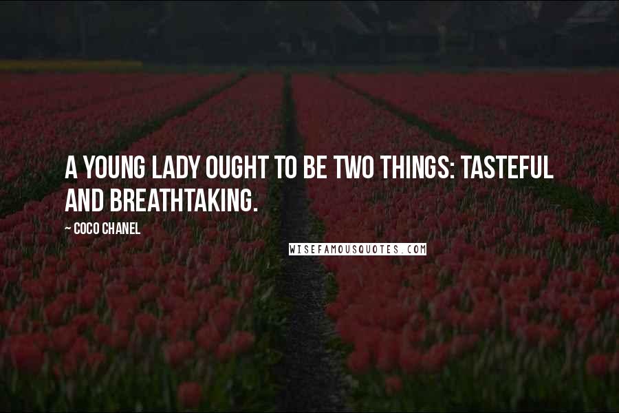 Coco Chanel Quotes: A young lady ought to be two things: tasteful and breathtaking.