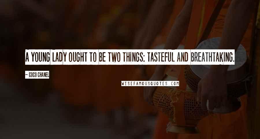 Coco Chanel Quotes: A young lady ought to be two things: tasteful and breathtaking.