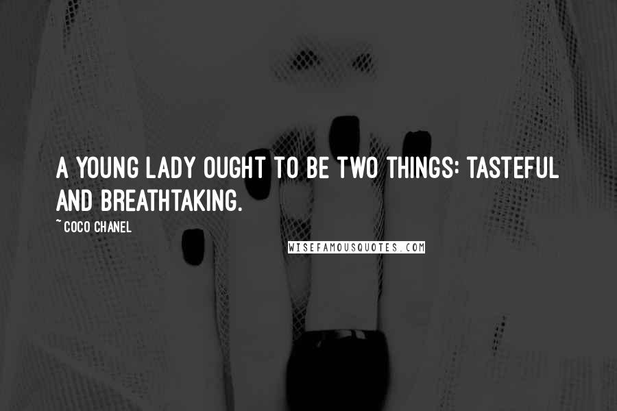 Coco Chanel Quotes: A young lady ought to be two things: tasteful and breathtaking.