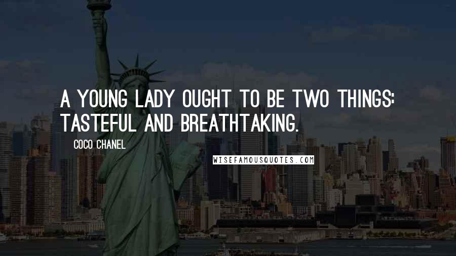 Coco Chanel Quotes: A young lady ought to be two things: tasteful and breathtaking.