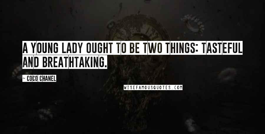 Coco Chanel Quotes: A young lady ought to be two things: tasteful and breathtaking.