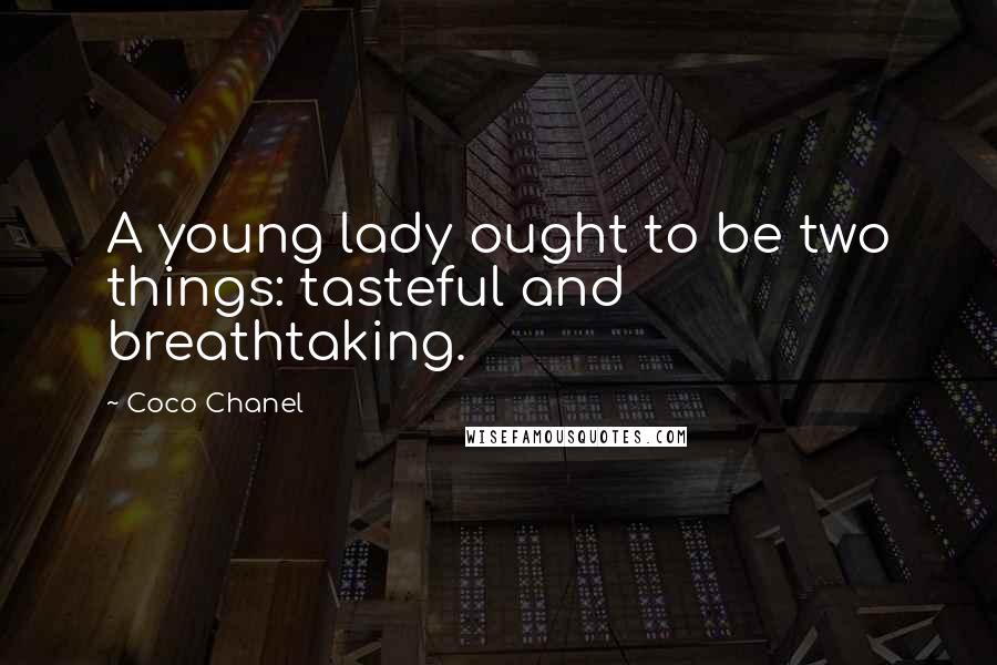 Coco Chanel Quotes: A young lady ought to be two things: tasteful and breathtaking.